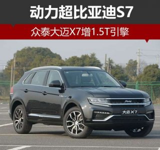 眾泰大邁X7動力遠(yuǎn)超比亞迪S7 增1.5T引擎