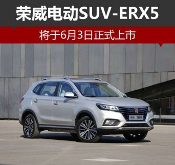 上汽榮威電動SUV-ERX5 將于6月3日正式上市